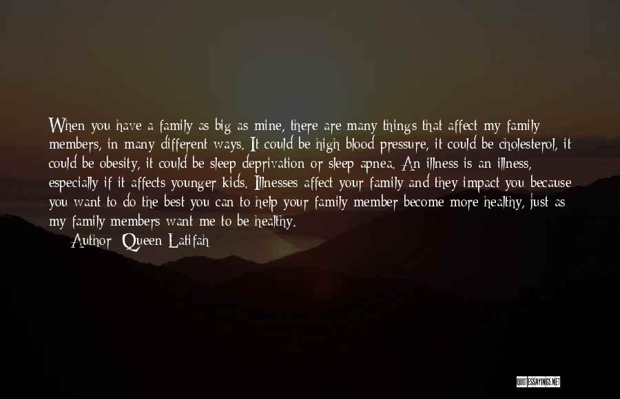 Queen Latifah Quotes: When You Have A Family As Big As Mine, There Are Many Things That Affect My Family Members, In Many