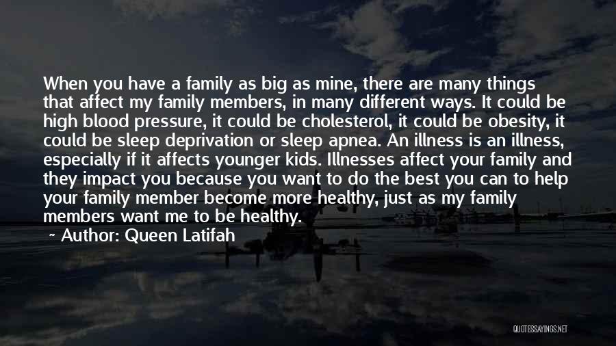 Queen Latifah Quotes: When You Have A Family As Big As Mine, There Are Many Things That Affect My Family Members, In Many