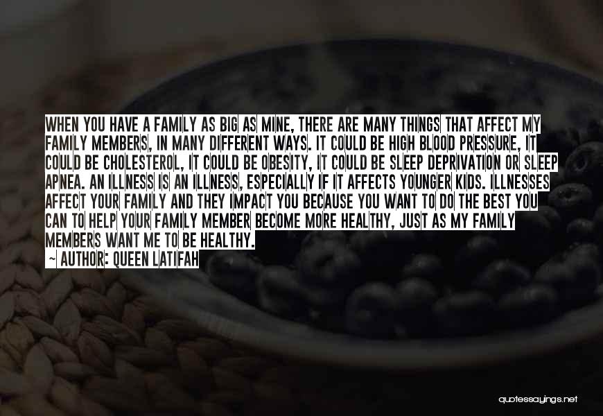 Queen Latifah Quotes: When You Have A Family As Big As Mine, There Are Many Things That Affect My Family Members, In Many