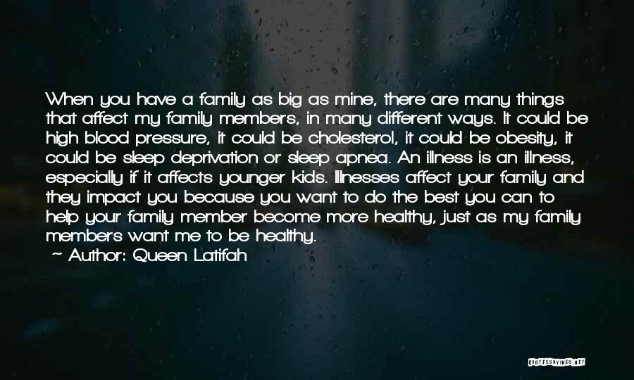 Queen Latifah Quotes: When You Have A Family As Big As Mine, There Are Many Things That Affect My Family Members, In Many