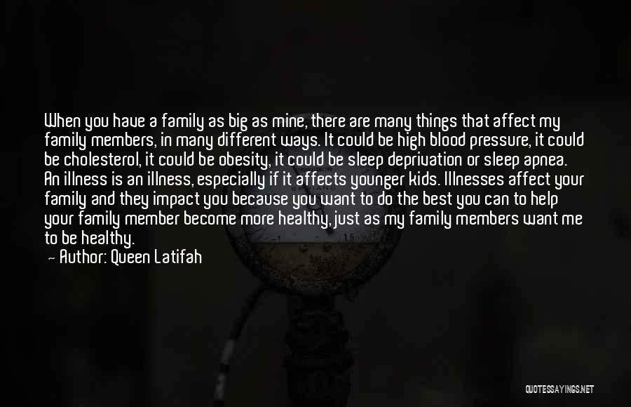 Queen Latifah Quotes: When You Have A Family As Big As Mine, There Are Many Things That Affect My Family Members, In Many