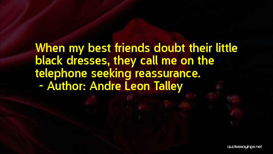 Andre Leon Talley Quotes: When My Best Friends Doubt Their Little Black Dresses, They Call Me On The Telephone Seeking Reassurance.