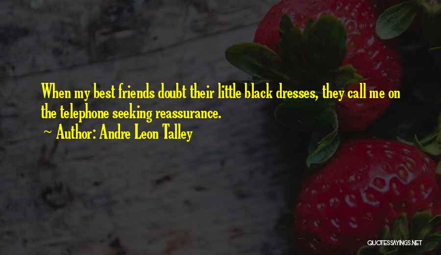 Andre Leon Talley Quotes: When My Best Friends Doubt Their Little Black Dresses, They Call Me On The Telephone Seeking Reassurance.