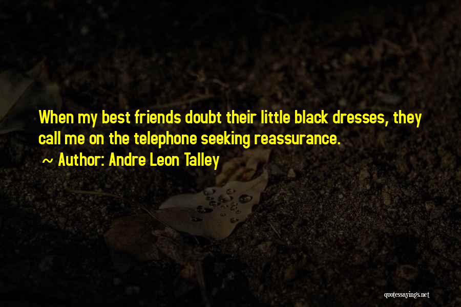 Andre Leon Talley Quotes: When My Best Friends Doubt Their Little Black Dresses, They Call Me On The Telephone Seeking Reassurance.
