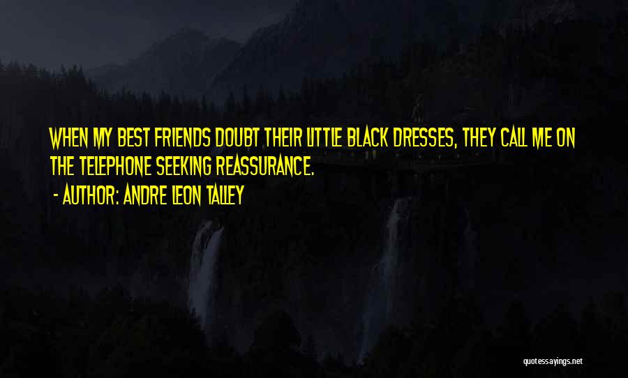 Andre Leon Talley Quotes: When My Best Friends Doubt Their Little Black Dresses, They Call Me On The Telephone Seeking Reassurance.
