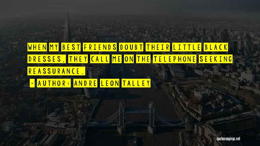 Andre Leon Talley Quotes: When My Best Friends Doubt Their Little Black Dresses, They Call Me On The Telephone Seeking Reassurance.