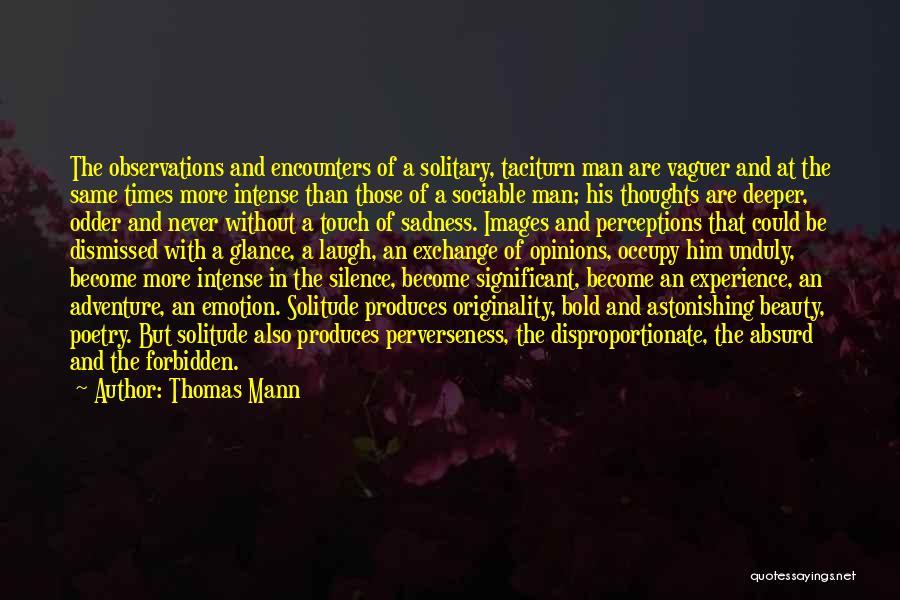 Thomas Mann Quotes: The Observations And Encounters Of A Solitary, Taciturn Man Are Vaguer And At The Same Times More Intense Than Those