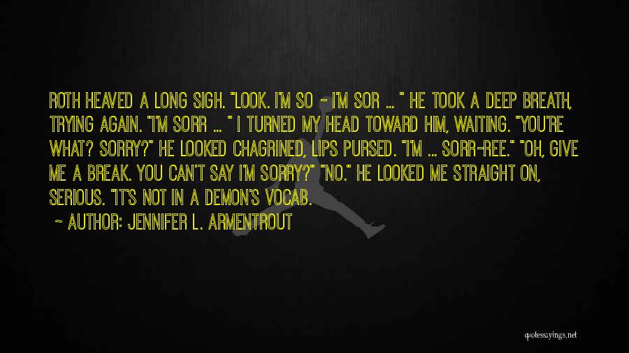 Jennifer L. Armentrout Quotes: Roth Heaved A Long Sigh. Look. I'm So - I'm Sor ... He Took A Deep Breath, Trying Again. I'm