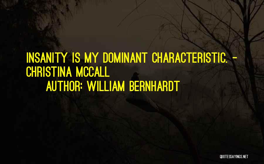 William Bernhardt Quotes: Insanity Is My Dominant Characteristic. - Christina Mccall