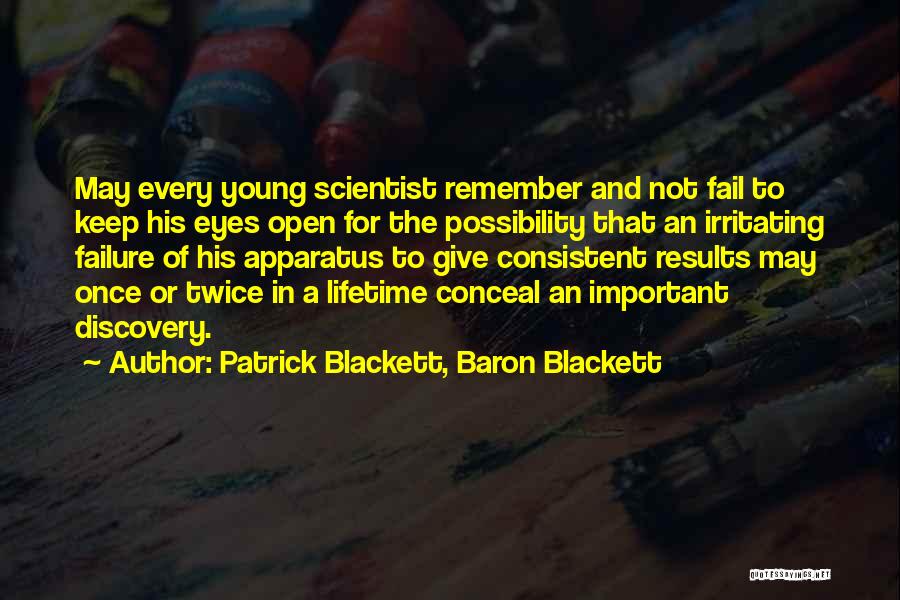 Patrick Blackett, Baron Blackett Quotes: May Every Young Scientist Remember And Not Fail To Keep His Eyes Open For The Possibility That An Irritating Failure