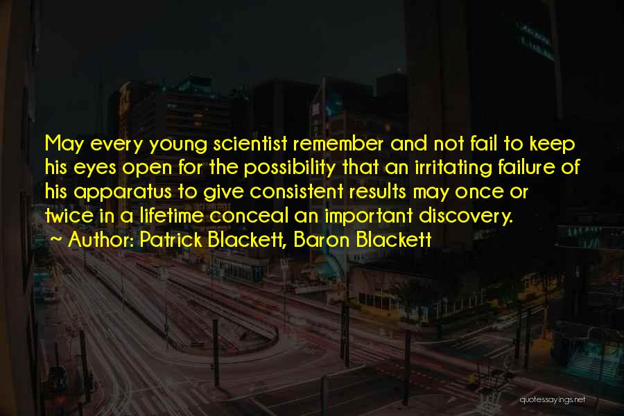 Patrick Blackett, Baron Blackett Quotes: May Every Young Scientist Remember And Not Fail To Keep His Eyes Open For The Possibility That An Irritating Failure