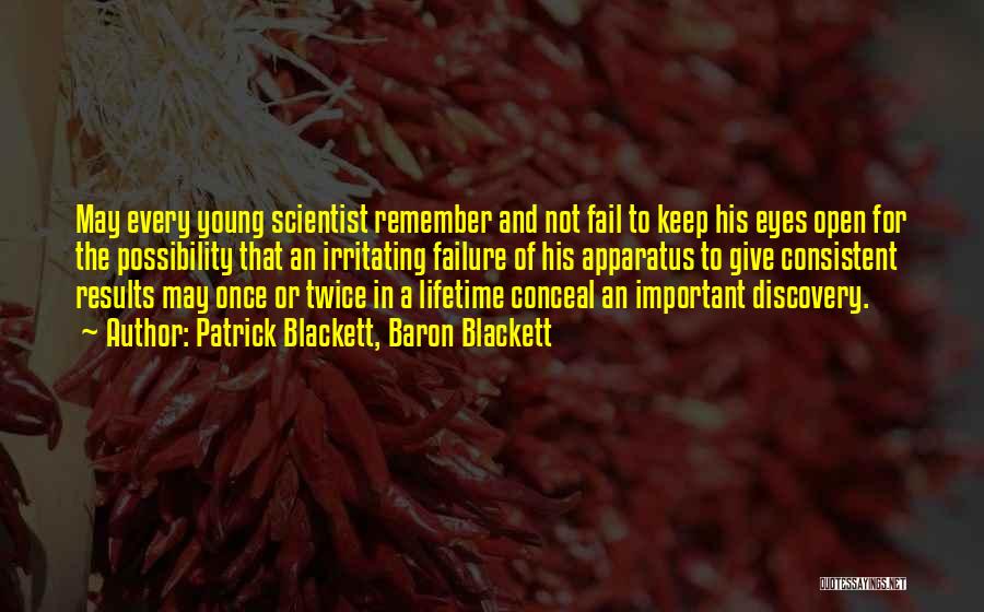 Patrick Blackett, Baron Blackett Quotes: May Every Young Scientist Remember And Not Fail To Keep His Eyes Open For The Possibility That An Irritating Failure