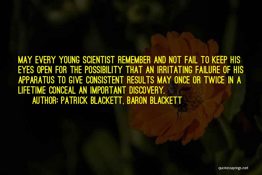 Patrick Blackett, Baron Blackett Quotes: May Every Young Scientist Remember And Not Fail To Keep His Eyes Open For The Possibility That An Irritating Failure