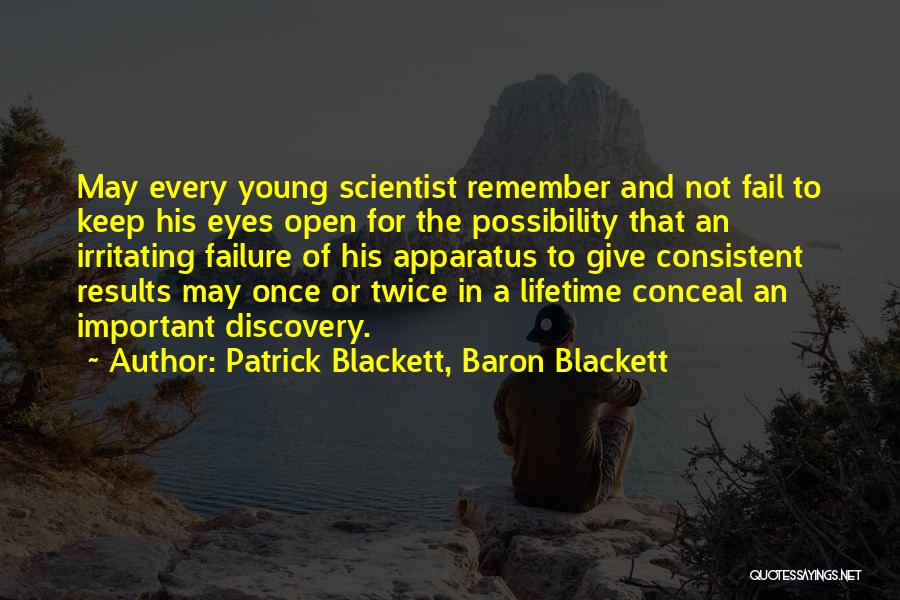 Patrick Blackett, Baron Blackett Quotes: May Every Young Scientist Remember And Not Fail To Keep His Eyes Open For The Possibility That An Irritating Failure