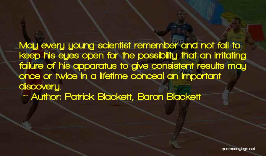 Patrick Blackett, Baron Blackett Quotes: May Every Young Scientist Remember And Not Fail To Keep His Eyes Open For The Possibility That An Irritating Failure