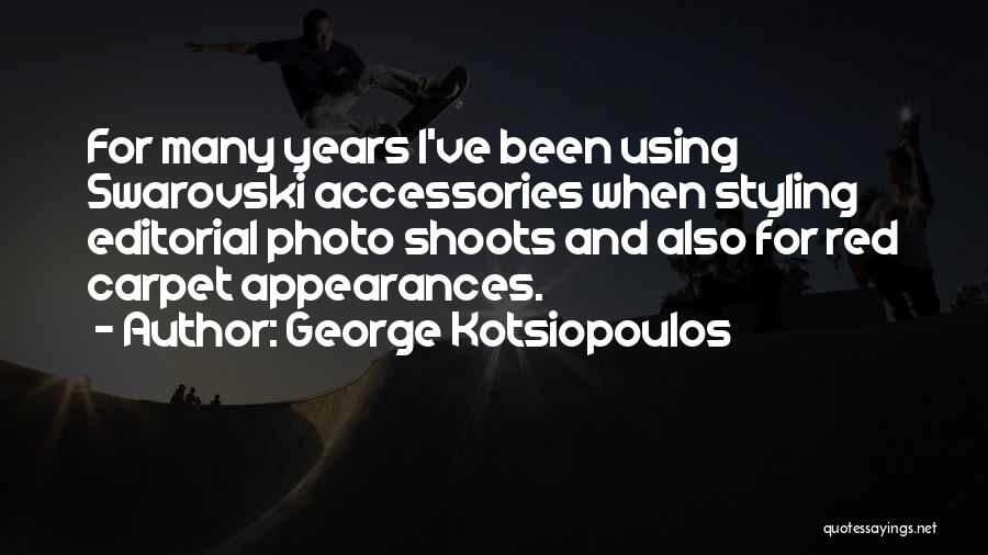 George Kotsiopoulos Quotes: For Many Years I've Been Using Swarovski Accessories When Styling Editorial Photo Shoots And Also For Red Carpet Appearances.