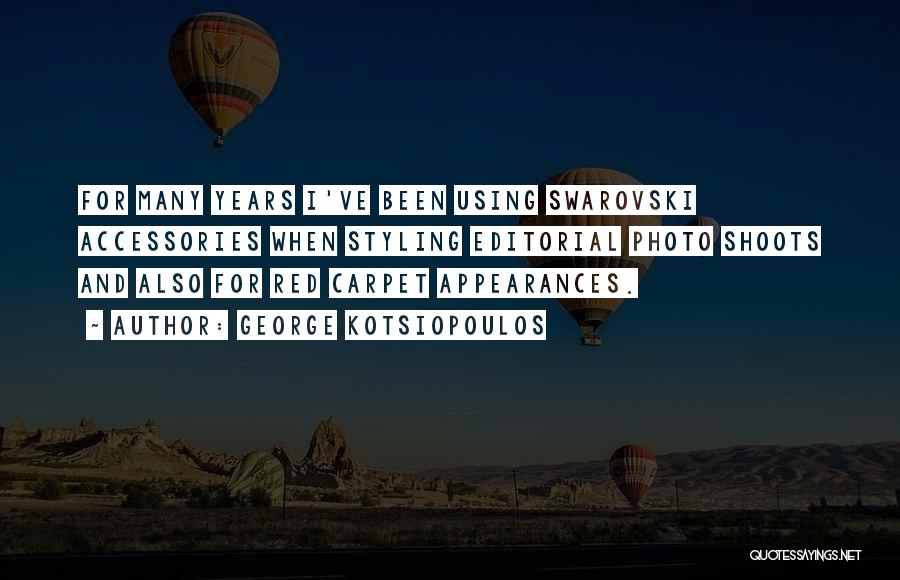 George Kotsiopoulos Quotes: For Many Years I've Been Using Swarovski Accessories When Styling Editorial Photo Shoots And Also For Red Carpet Appearances.