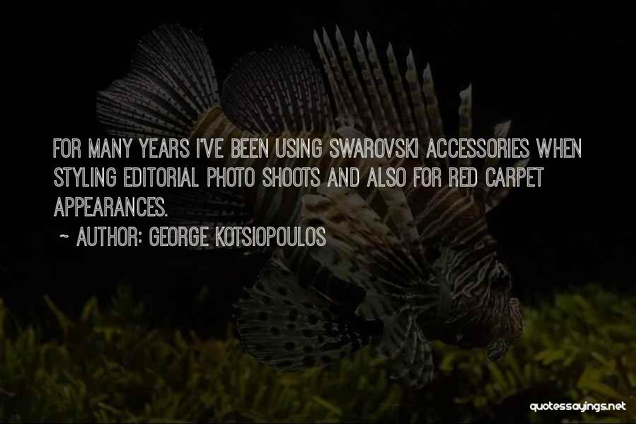 George Kotsiopoulos Quotes: For Many Years I've Been Using Swarovski Accessories When Styling Editorial Photo Shoots And Also For Red Carpet Appearances.