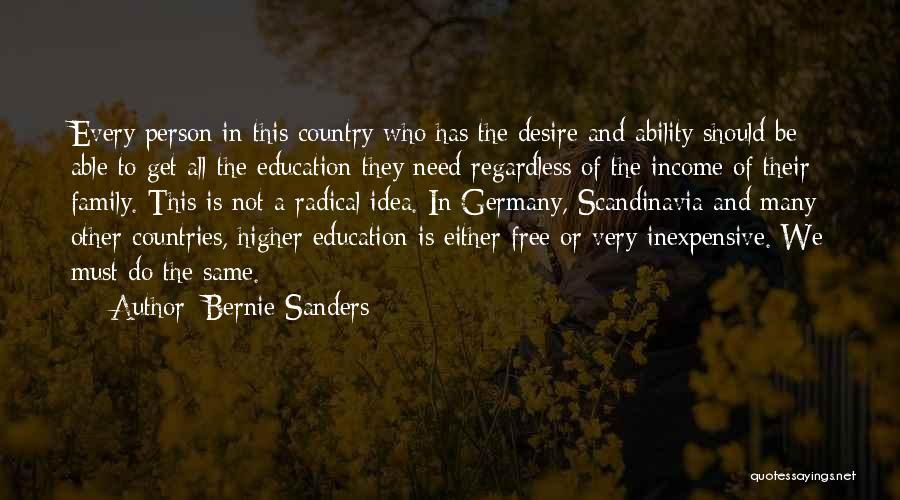 Bernie Sanders Quotes: Every Person In This Country Who Has The Desire And Ability Should Be Able To Get All The Education They