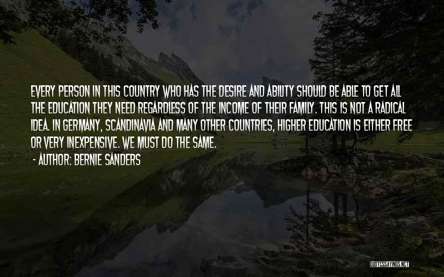 Bernie Sanders Quotes: Every Person In This Country Who Has The Desire And Ability Should Be Able To Get All The Education They