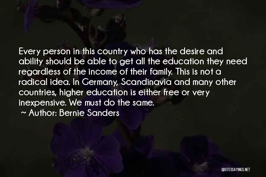 Bernie Sanders Quotes: Every Person In This Country Who Has The Desire And Ability Should Be Able To Get All The Education They