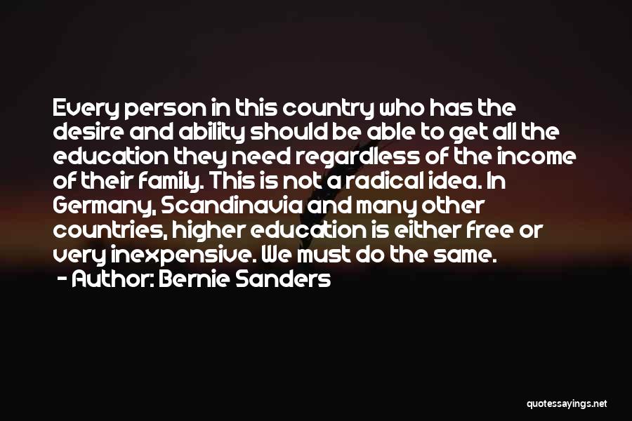 Bernie Sanders Quotes: Every Person In This Country Who Has The Desire And Ability Should Be Able To Get All The Education They