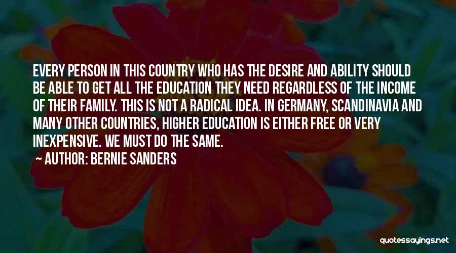 Bernie Sanders Quotes: Every Person In This Country Who Has The Desire And Ability Should Be Able To Get All The Education They