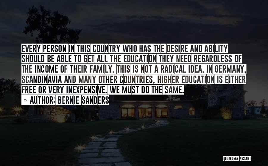 Bernie Sanders Quotes: Every Person In This Country Who Has The Desire And Ability Should Be Able To Get All The Education They