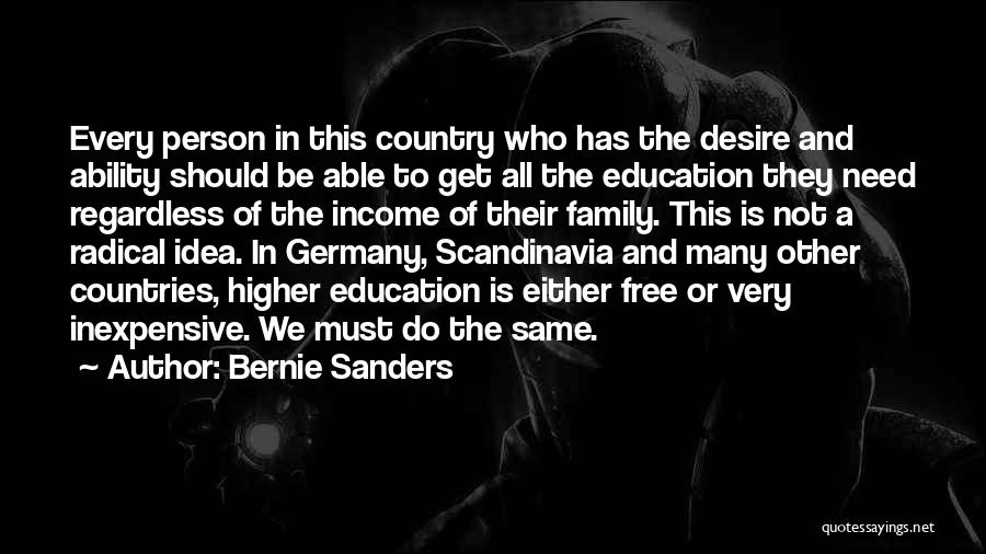 Bernie Sanders Quotes: Every Person In This Country Who Has The Desire And Ability Should Be Able To Get All The Education They