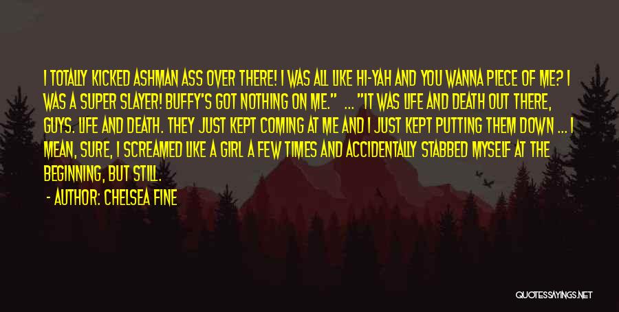 Chelsea Fine Quotes: I Totally Kicked Ashman Ass Over There! I Was All Like Hi-yah And You Wanna Piece Of Me? I Was