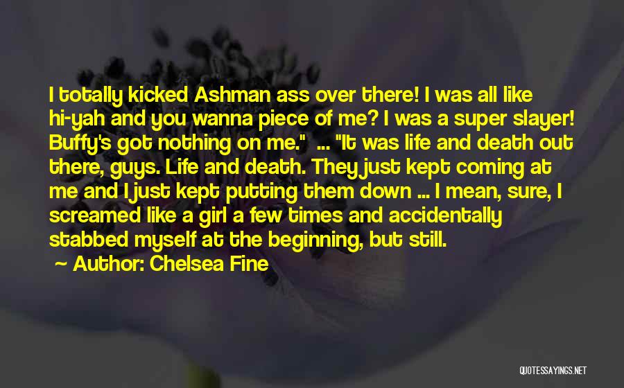 Chelsea Fine Quotes: I Totally Kicked Ashman Ass Over There! I Was All Like Hi-yah And You Wanna Piece Of Me? I Was