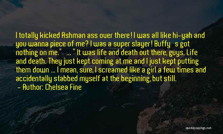 Chelsea Fine Quotes: I Totally Kicked Ashman Ass Over There! I Was All Like Hi-yah And You Wanna Piece Of Me? I Was