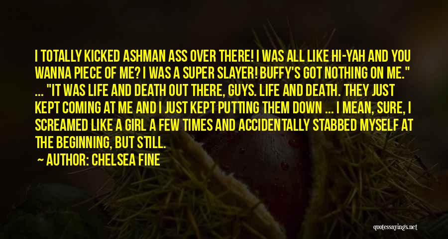 Chelsea Fine Quotes: I Totally Kicked Ashman Ass Over There! I Was All Like Hi-yah And You Wanna Piece Of Me? I Was