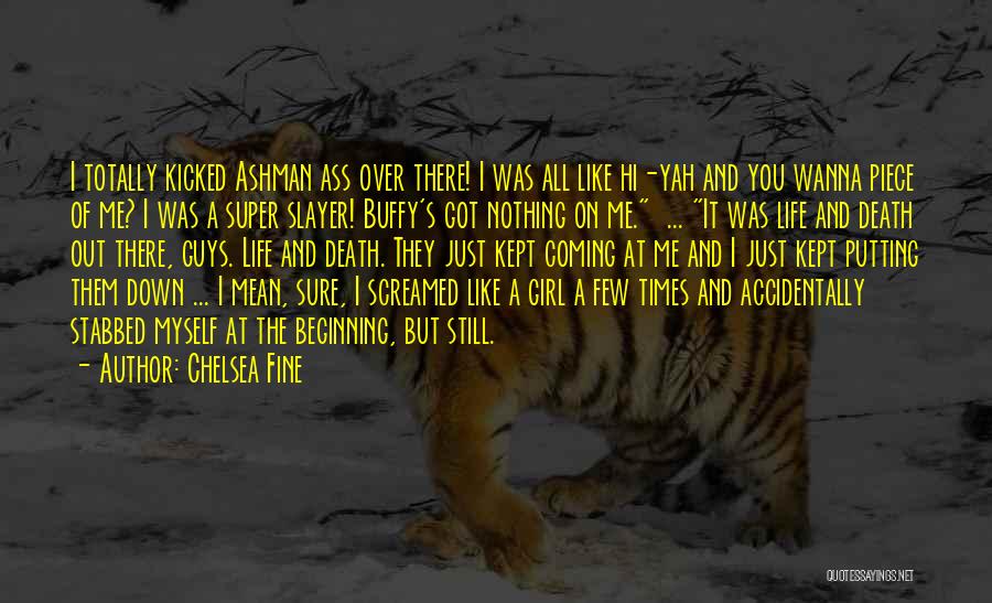 Chelsea Fine Quotes: I Totally Kicked Ashman Ass Over There! I Was All Like Hi-yah And You Wanna Piece Of Me? I Was