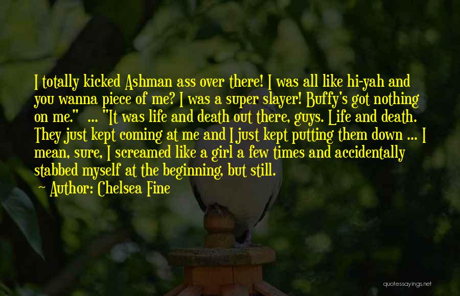 Chelsea Fine Quotes: I Totally Kicked Ashman Ass Over There! I Was All Like Hi-yah And You Wanna Piece Of Me? I Was