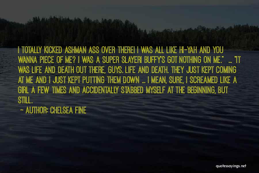 Chelsea Fine Quotes: I Totally Kicked Ashman Ass Over There! I Was All Like Hi-yah And You Wanna Piece Of Me? I Was