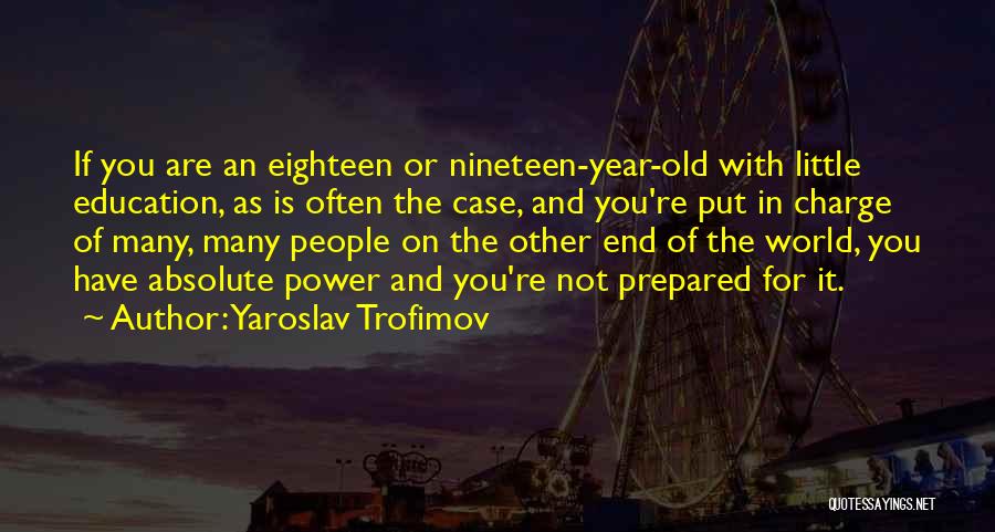 Yaroslav Trofimov Quotes: If You Are An Eighteen Or Nineteen-year-old With Little Education, As Is Often The Case, And You're Put In Charge