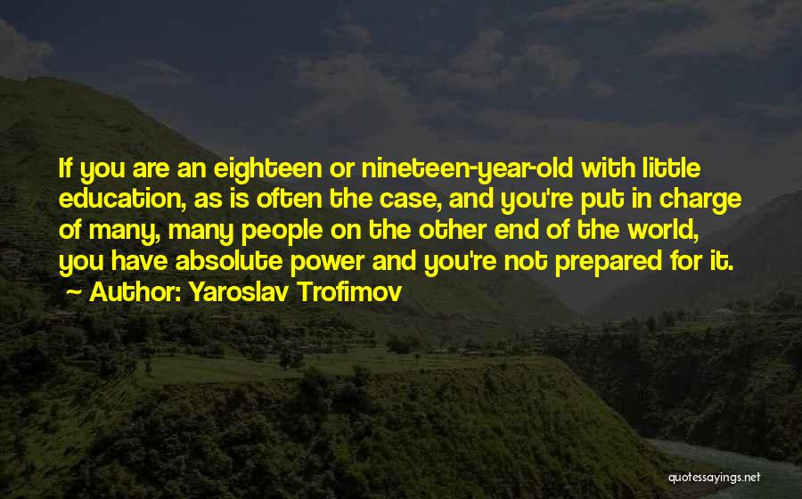 Yaroslav Trofimov Quotes: If You Are An Eighteen Or Nineteen-year-old With Little Education, As Is Often The Case, And You're Put In Charge