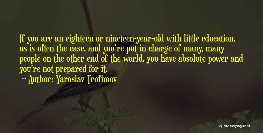 Yaroslav Trofimov Quotes: If You Are An Eighteen Or Nineteen-year-old With Little Education, As Is Often The Case, And You're Put In Charge