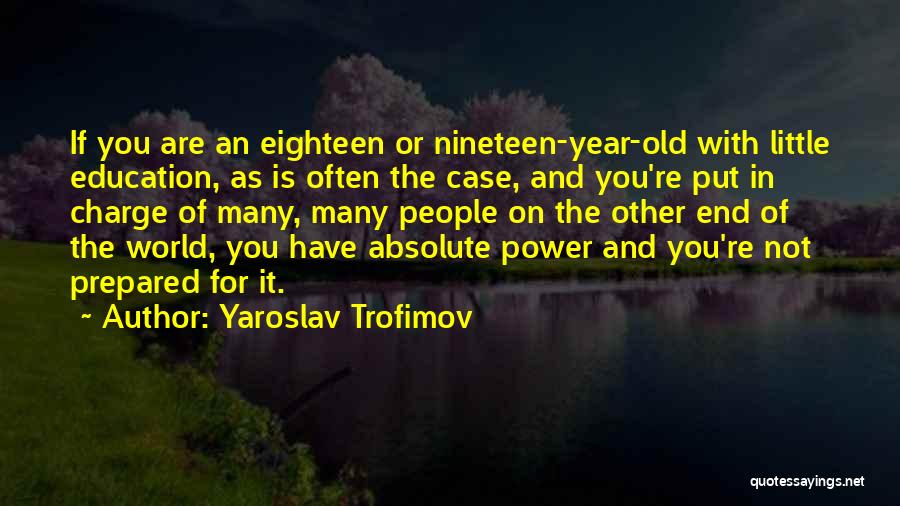 Yaroslav Trofimov Quotes: If You Are An Eighteen Or Nineteen-year-old With Little Education, As Is Often The Case, And You're Put In Charge