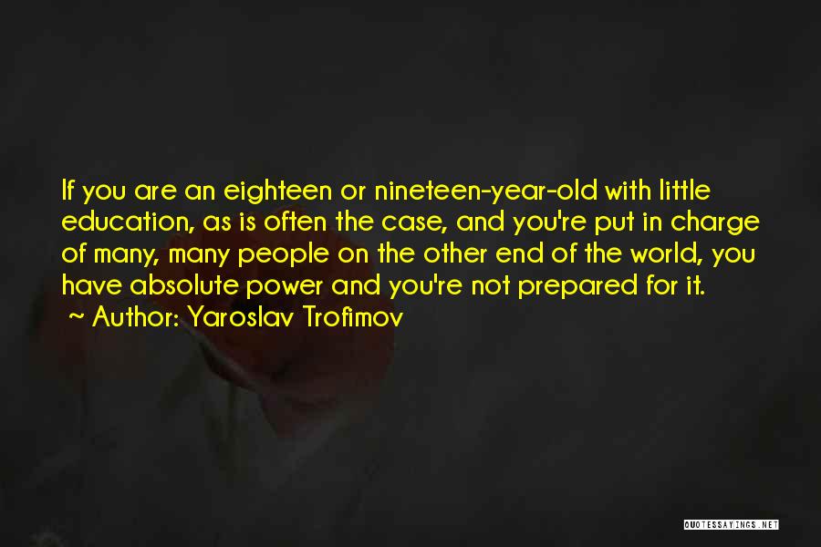 Yaroslav Trofimov Quotes: If You Are An Eighteen Or Nineteen-year-old With Little Education, As Is Often The Case, And You're Put In Charge