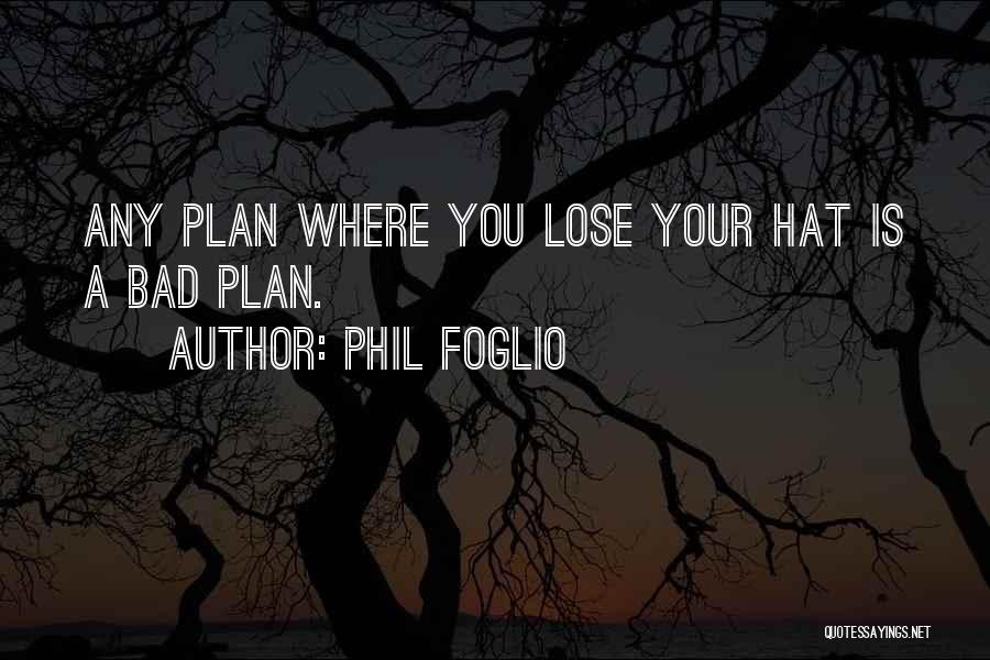 Phil Foglio Quotes: Any Plan Where You Lose Your Hat Is A Bad Plan.