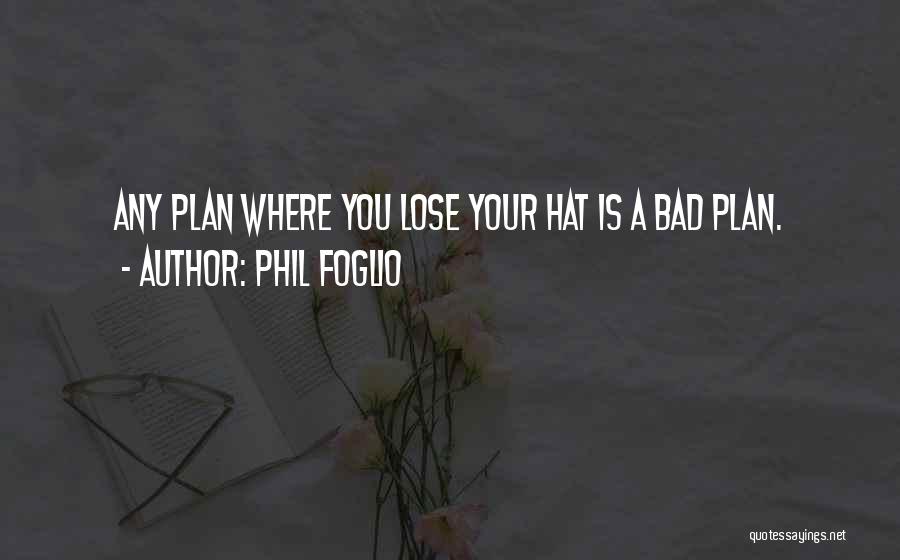 Phil Foglio Quotes: Any Plan Where You Lose Your Hat Is A Bad Plan.