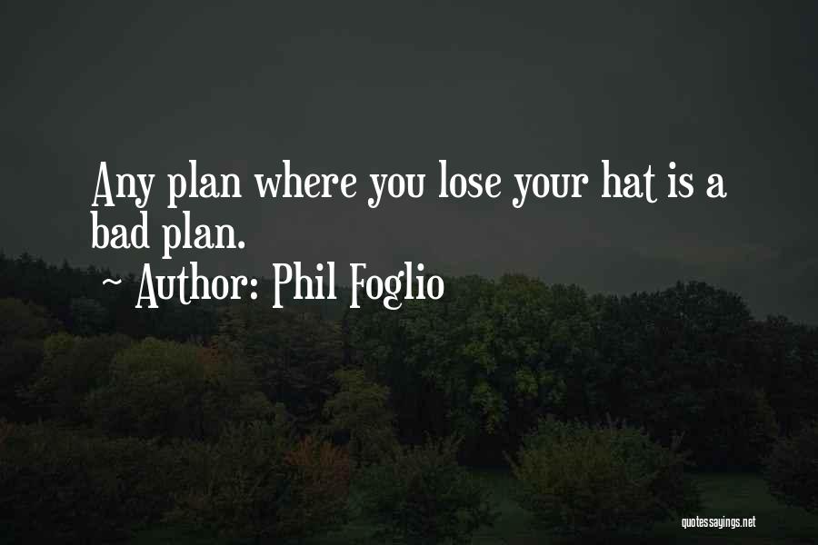 Phil Foglio Quotes: Any Plan Where You Lose Your Hat Is A Bad Plan.