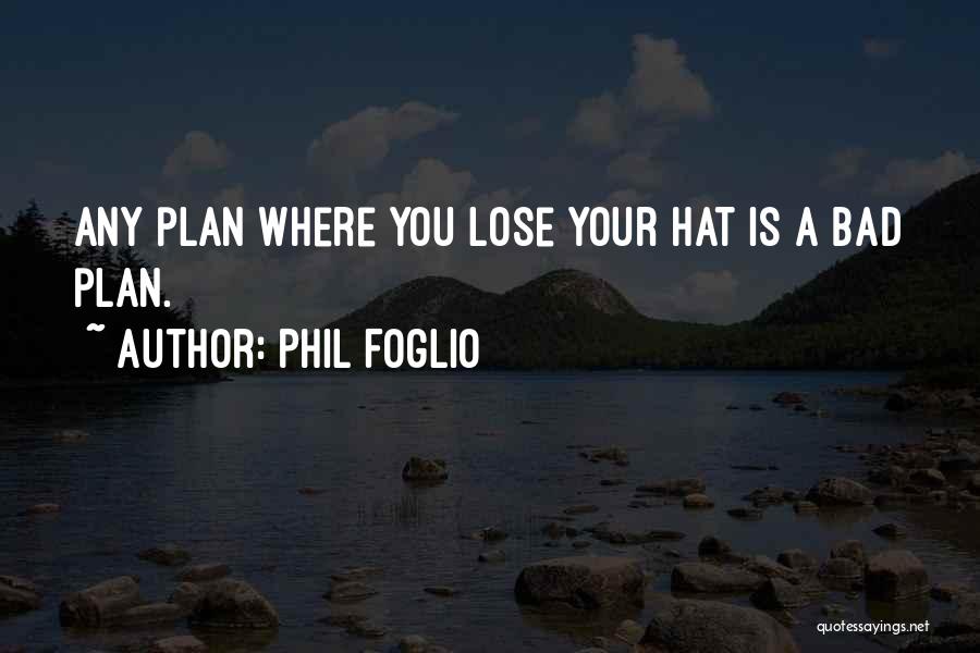 Phil Foglio Quotes: Any Plan Where You Lose Your Hat Is A Bad Plan.