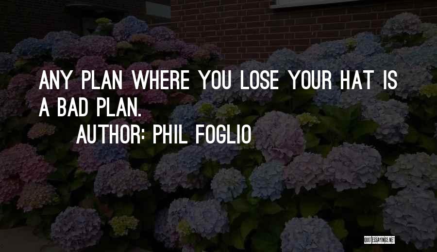 Phil Foglio Quotes: Any Plan Where You Lose Your Hat Is A Bad Plan.