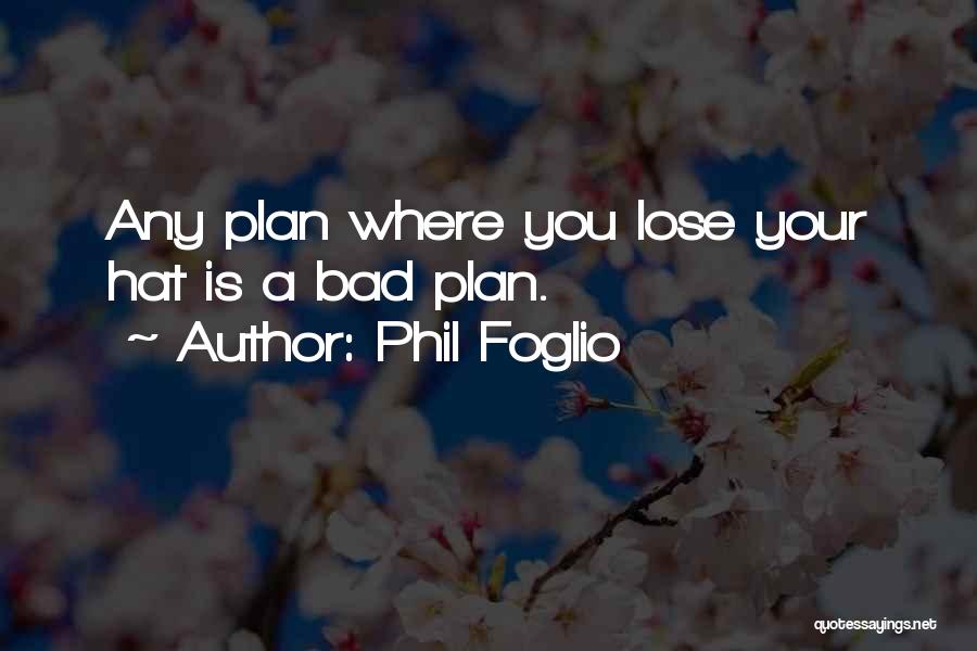 Phil Foglio Quotes: Any Plan Where You Lose Your Hat Is A Bad Plan.