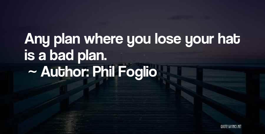 Phil Foglio Quotes: Any Plan Where You Lose Your Hat Is A Bad Plan.