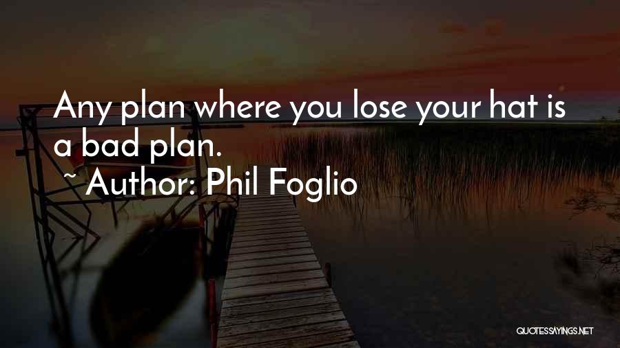 Phil Foglio Quotes: Any Plan Where You Lose Your Hat Is A Bad Plan.