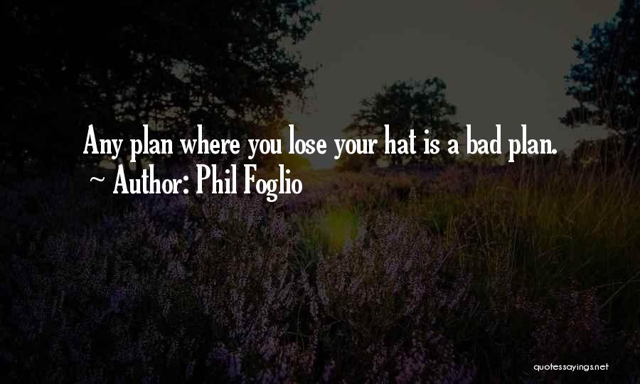 Phil Foglio Quotes: Any Plan Where You Lose Your Hat Is A Bad Plan.